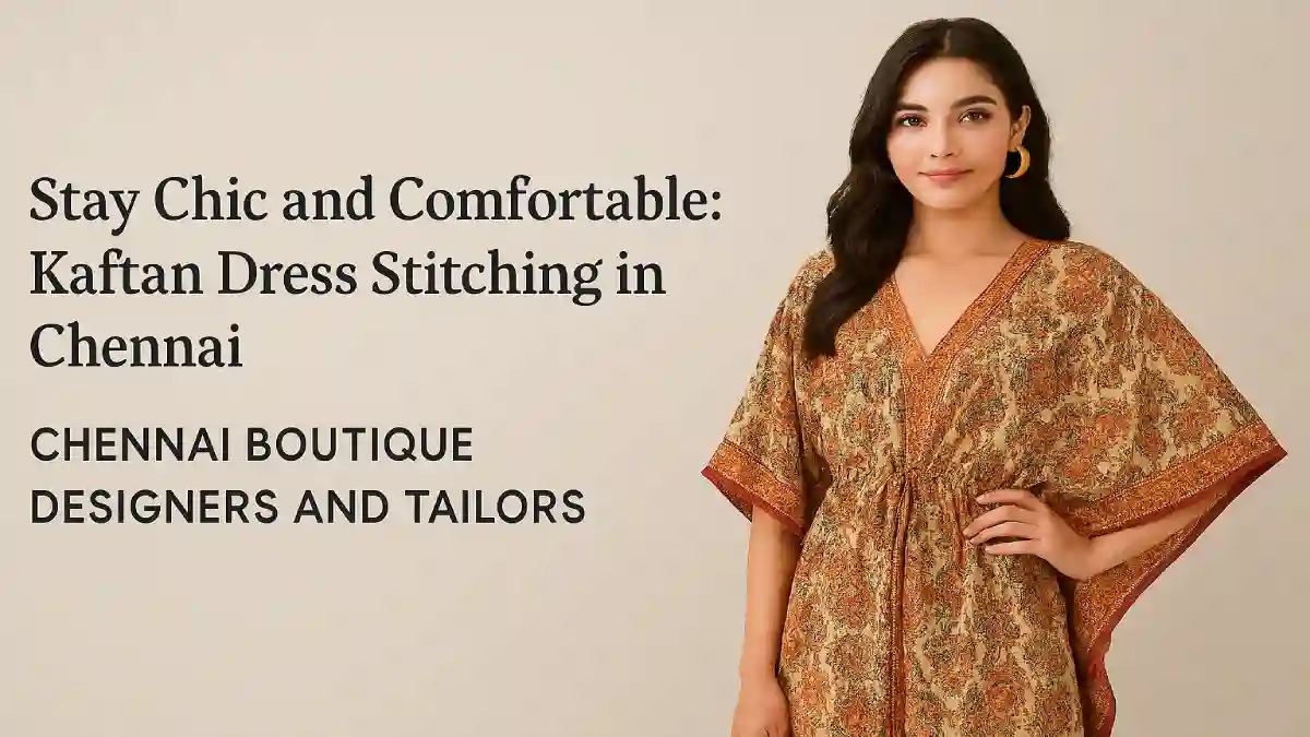 Stay Chic and Comfortable: Kaftan Dress Stitching in Chennai