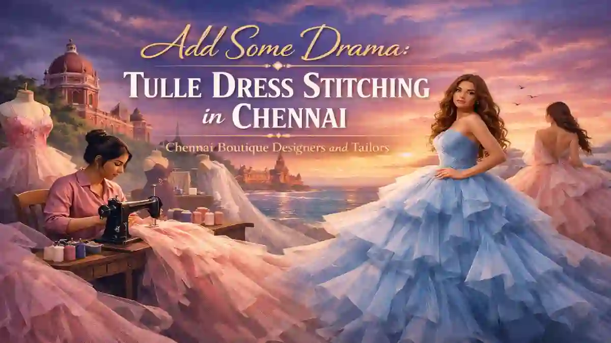 Add Some Drama: Tulle Dress Stitching in Chennai