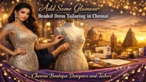 Add Some Glamour: Beaded Dress Tailoring in Chennai